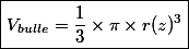\boxed{V_{bulle} = \dfrac{1}{3} \times \pi \times r(z)^3}